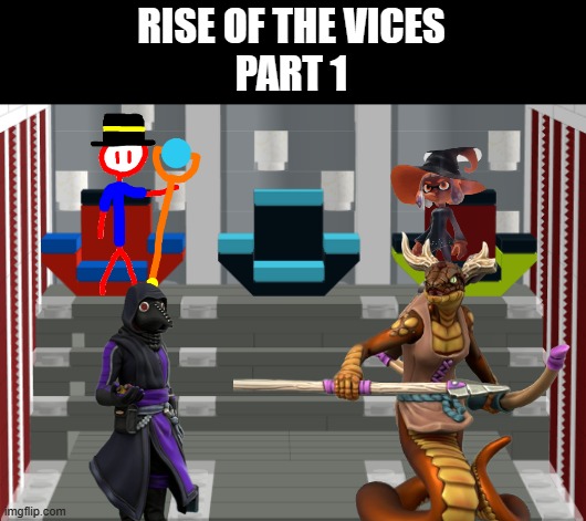 Part 1 | RISE OF THE VICES
PART 1 | made w/ Imgflip meme maker