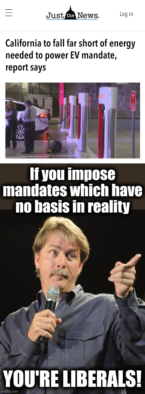 Public policy based on democrat fever dreams | If you impose mandates which have no basis in reality; YOU'RE LIBERALS! | image tagged in jeff foxworthy,electric vehicles,california,mandate,power grid,democrats | made w/ Imgflip meme maker