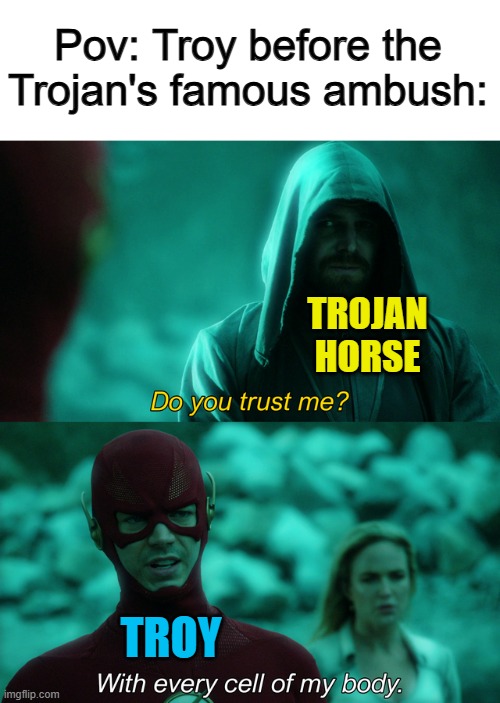 This ambush must've gotten any ambush survivors true skeptics... | Pov: Troy before the Trojan's famous ambush:; TROJAN HORSE; TROY | image tagged in do you trust me | made w/ Imgflip meme maker