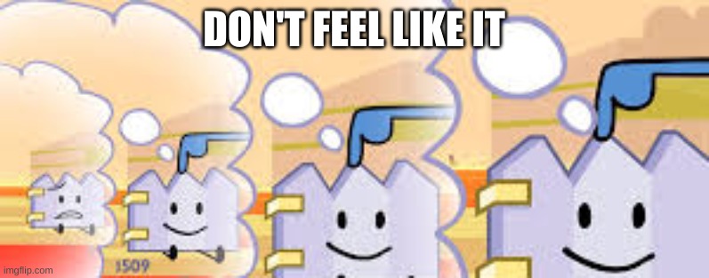 Gaty Is Safe As Well (BFB) | DON'T FEEL LIKE IT | image tagged in gaty is safe as well bfb | made w/ Imgflip meme maker