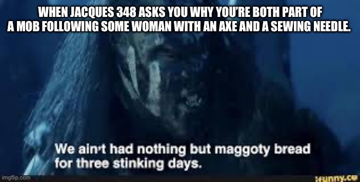 Tale of Two Towers | WHEN JACQUES 348 ASKS YOU WHY YOU’RE BOTH PART OF A MOB FOLLOWING SOME WOMAN WITH AN AXE AND A SEWING NEEDLE. | image tagged in literature,charles dickens,lotr,funny,humor,english teachers | made w/ Imgflip meme maker