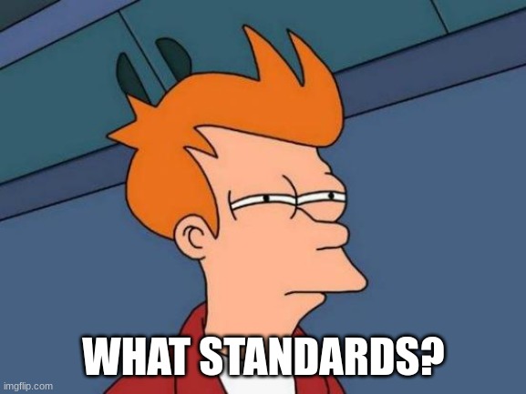 Wash your hands.. | WHAT STANDARDS? | image tagged in memes,futurama fry | made w/ Imgflip meme maker
