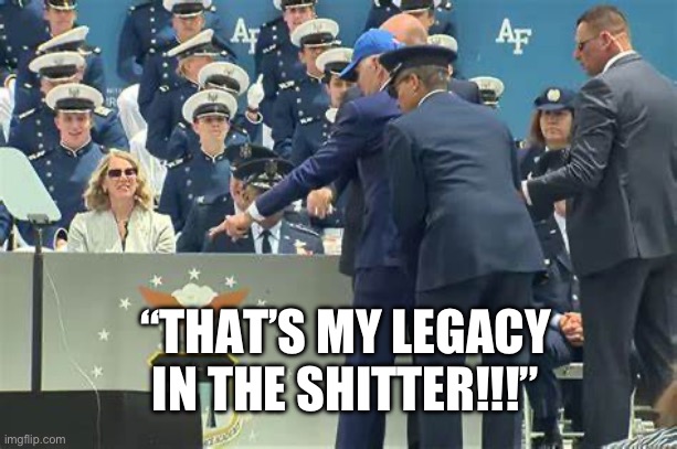 Biden Blames Sandbags | “THAT’S MY LEGACY IN THE SHITTER!!!” | image tagged in biden blames sandbags | made w/ Imgflip meme maker