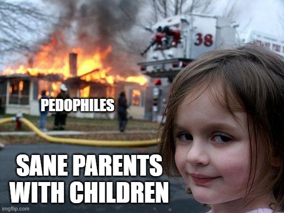 Another "family friendly" pride event where pedophiles go to openly meet their lust objects. | PEDOPHILES; SANE PARENTS WITH CHILDREN | image tagged in memes,disaster girl | made w/ Imgflip meme maker
