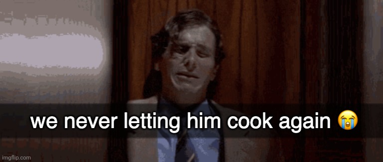 we never letting him cook again | image tagged in we never letting him cook again | made w/ Imgflip meme maker