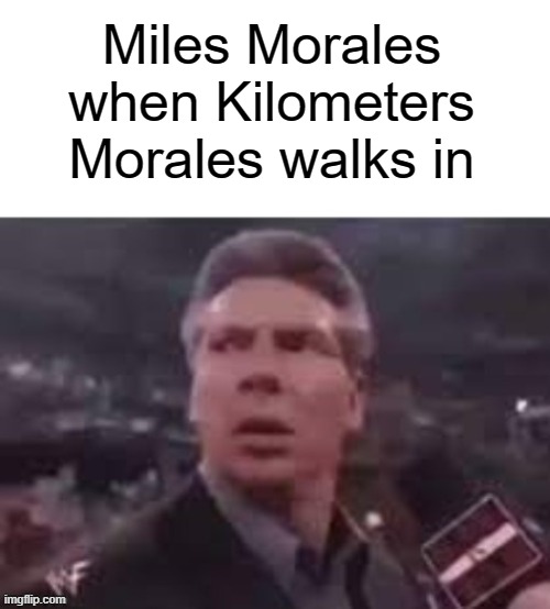 WHAT THE HELL IS A KILOMETER | Miles Morales when Kilometers Morales walks in | image tagged in memes,miles morales,spider man,miles,kilometer | made w/ Imgflip meme maker