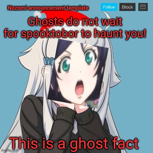 Important ghost facts | Ghosts do not wait for spooktobor to haunt you! This is a ghost fact | image tagged in no lewis only nozomi,ghost,facts | made w/ Imgflip meme maker
