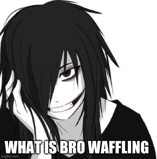 J | WHAT IS BRO WAFFLING ABOUT | image tagged in j | made w/ Imgflip meme maker