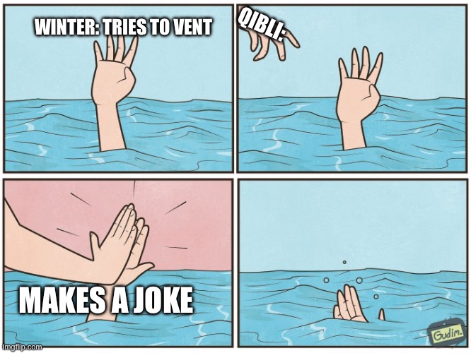 High five drown | WINTER: TRIES TO VENT; QIBLI:; MAKES A JOKE | image tagged in high five drown,qibli,winter,wof,wof memes | made w/ Imgflip meme maker