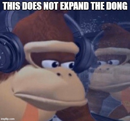 This Does Not Expand The Dong. | THIS DOES NOT EXPAND THE DONG | image tagged in sad donkey kong | made w/ Imgflip meme maker