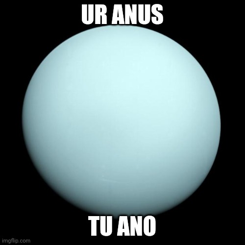 Uranus | UR ANUS TU ANO | image tagged in uranus | made w/ Imgflip meme maker