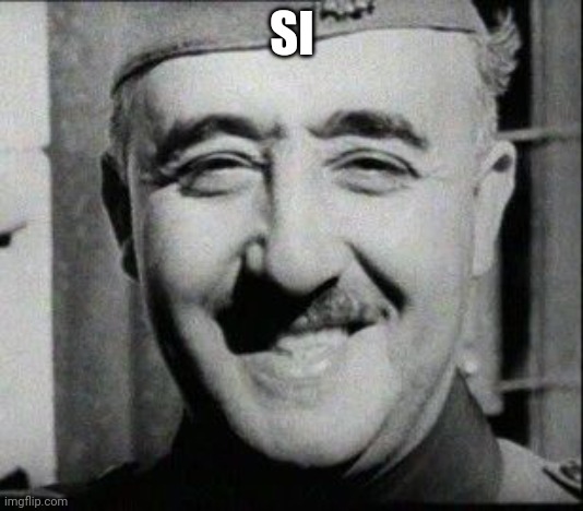 HAPPY FRANCO | SI | image tagged in happy franco | made w/ Imgflip meme maker