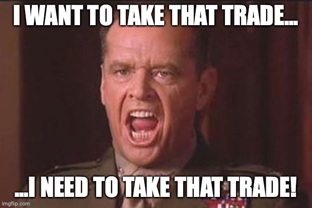I want to take that trade... I need to take that trade! | I WANT TO TAKE THAT TRADE... ...I NEED TO TAKE THAT TRADE! | image tagged in a few good men | made w/ Imgflip meme maker