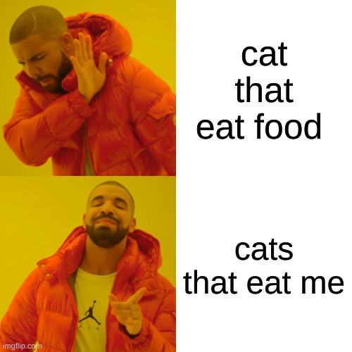 Drake Hotline Bling | cat that eat food; cats that eat me | image tagged in memes,drake hotline bling | made w/ Imgflip meme maker