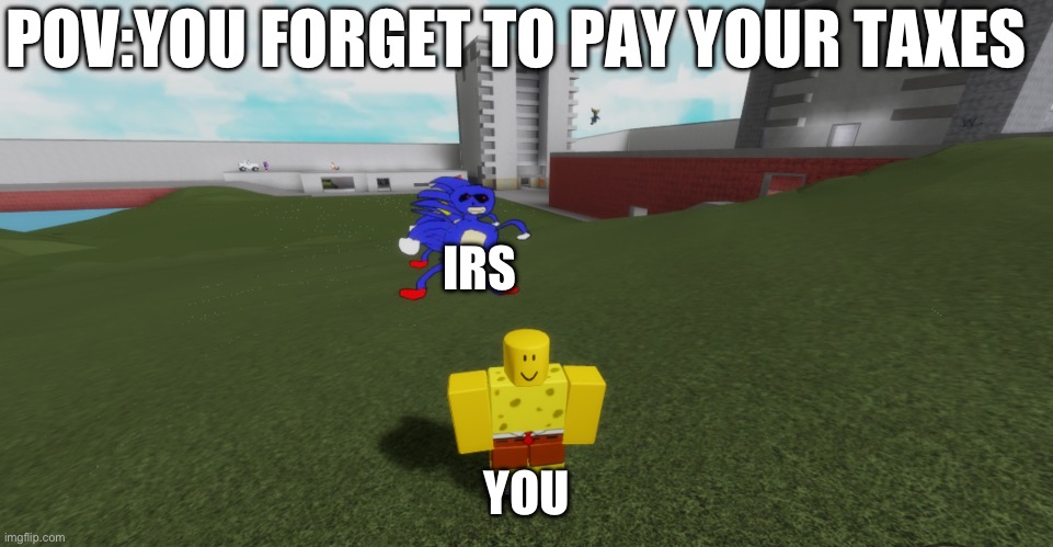 POV:YOU FORGET TO PAY YOUR TAXES; IRS; YOU | made w/ Imgflip meme maker