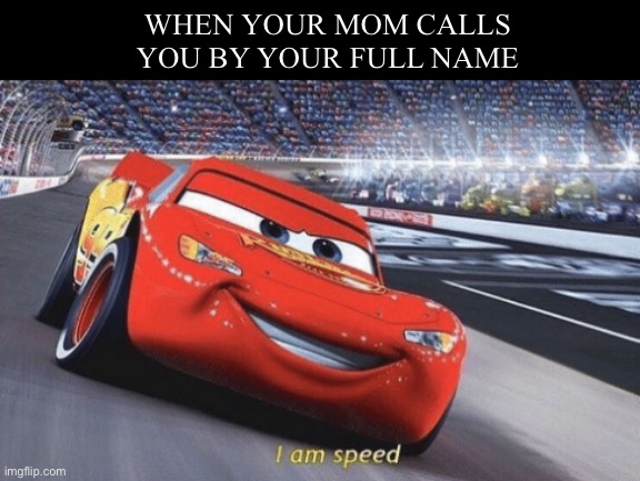 I’m coming mommy | WHEN YOUR MOM CALLS YOU BY YOUR FULL NAME | image tagged in i am speed | made w/ Imgflip meme maker