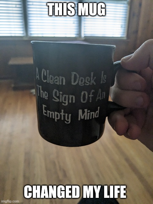 This mug changed my life | THIS MUG; CHANGED MY LIFE | image tagged in mug,coffee cup,memes | made w/ Imgflip meme maker