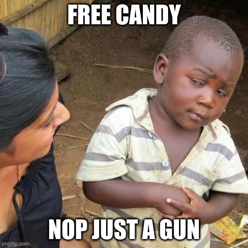 candy | FREE CANDY; NOP JUST A GUN | image tagged in memes,third world skeptical kid | made w/ Imgflip meme maker