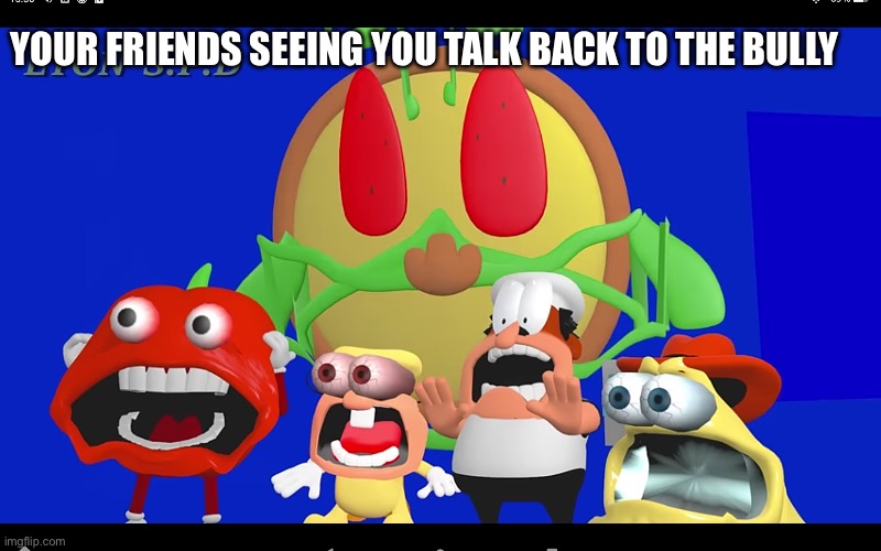 They be like don’t do it | YOUR FRIENDS SEEING YOU TALK BACK TO THE BULLY | image tagged in pizza tower screaming | made w/ Imgflip meme maker