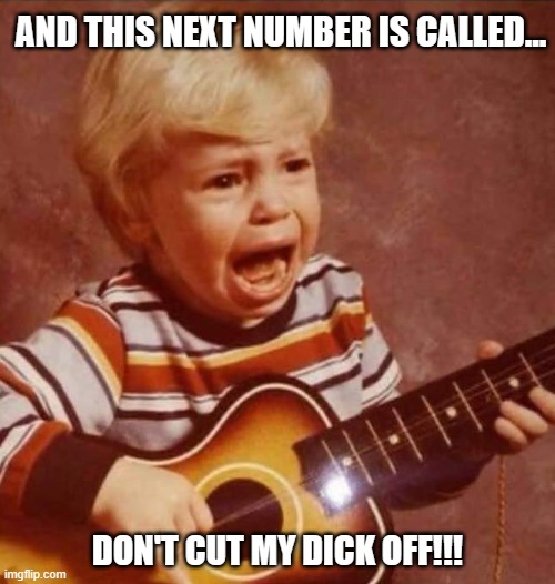 Hope his parents ain't woke | AND THIS NEXT NUMBER IS CALLED... DON'T CUT MY DICK OFF!!! | image tagged in and this next song,woke,liberals,democrats,transgender,joe biden | made w/ Imgflip meme maker