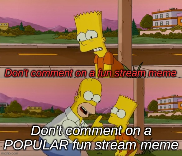 Simpsons so far | Don't comment on a fun stream meme Don't comment on a POPULAR fun stream meme | image tagged in simpsons so far | made w/ Imgflip meme maker