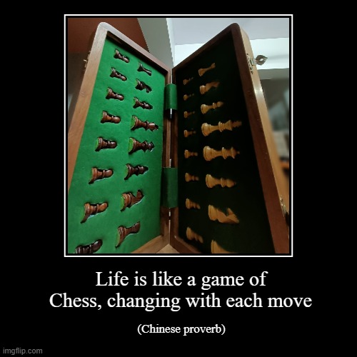 (Chinese proverb) | Life is like a game of Chess, changing with each move | image tagged in inspirational quote | made w/ Imgflip demotivational maker