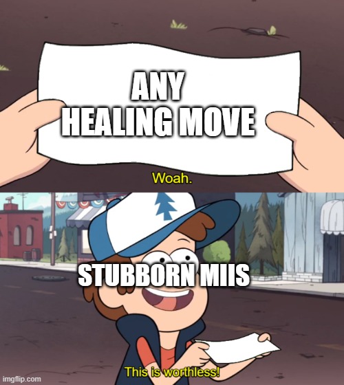 Any Miitopia fans out there? | ANY HEALING MOVE; STUBBORN MIIS | image tagged in this is worthless,miitopia,memes | made w/ Imgflip meme maker