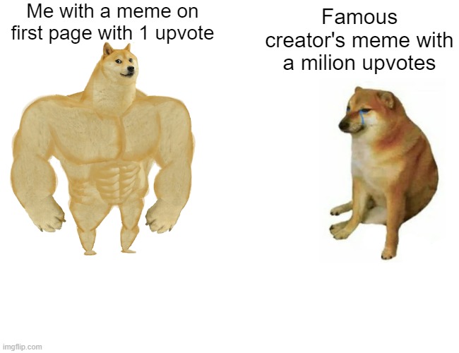 Buff Doge vs. Cheems | Me with a meme on first page with 1 upvote; Famous creator's meme with a milion upvotes | image tagged in memes,buff doge vs cheems | made w/ Imgflip meme maker