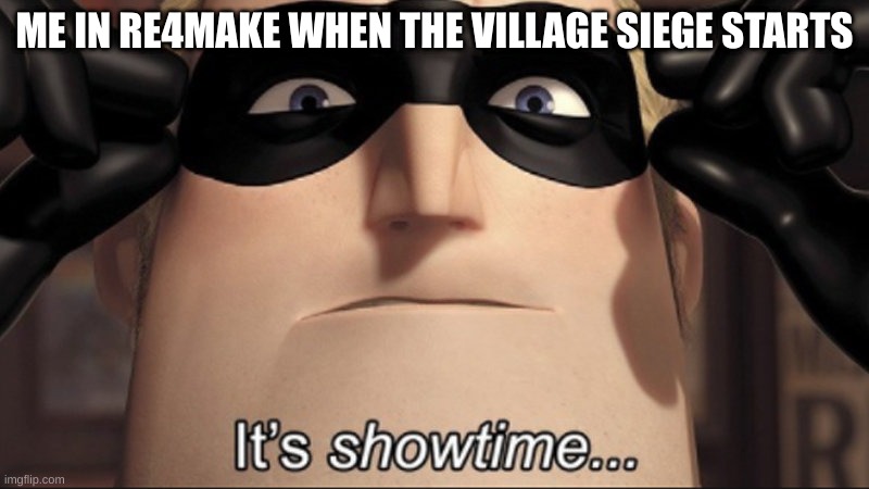 It's showtime | ME IN RE4MAKE WHEN THE VILLAGE SIEGE STARTS | image tagged in it's showtime | made w/ Imgflip meme maker