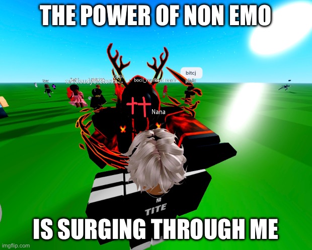 AAAA- | THE POWER OF NON EMO; IS SURGING THROUGH ME | image tagged in sometimes i think i am god | made w/ Imgflip meme maker