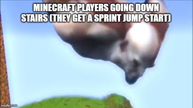 Kratos falling | MINECRAFT PLAYERS GOING DOWN STAIRS (THEY GET A SPRINT JUMP START) | image tagged in kratos falling | made w/ Imgflip meme maker