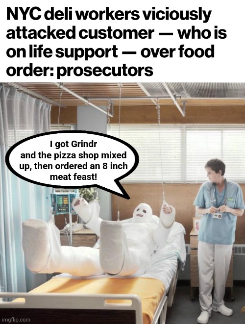 An actual NY Post headline | I got Grindr
and the pizza shop mixed
up, then ordered an 8 inch
meat feast! | image tagged in man in full body cast,pizza,food order,deli | made w/ Imgflip meme maker