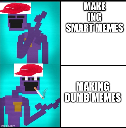 Drake Hotline Bling Meme FNAF EDITION | MAKE ING SMART MEMES; MAKING DUMB MEMES | image tagged in drake hotline bling meme fnaf edition | made w/ Imgflip meme maker