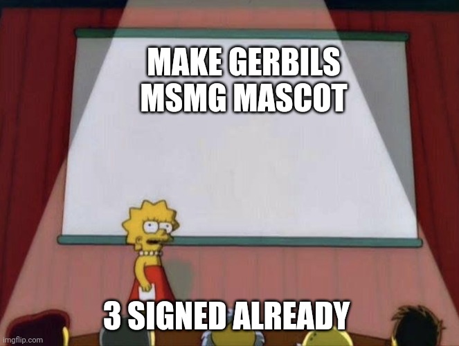 Lisa petition meme | MAKE GERBILS MSMG MASCOT; 3 SIGNED ALREADY | image tagged in lisa petition meme | made w/ Imgflip meme maker