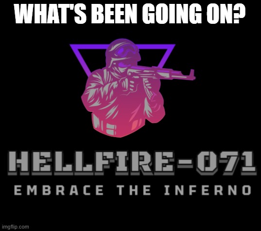 WHAT'S BEEN GOING ON? | image tagged in hellfire logo | made w/ Imgflip meme maker