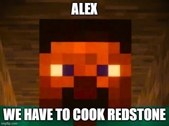 Breaking Bedrock | ALEX; WE HAVE TO COOK REDSTONE | image tagged in minecraft,memes,funny,breaking bad | made w/ Imgflip meme maker