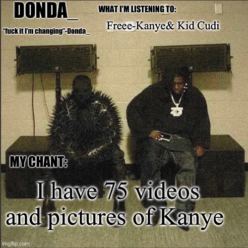 Donda | Freee-Kanye& Kid Cudi; I have 75 videos and pictures of Kanye | image tagged in donda | made w/ Imgflip meme maker