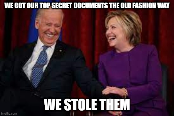 JoeBiden | WE GOT OUR TOP SECRET DOCUMENTS THE OLD FASHION WAY; WE STOLE THEM | image tagged in topsecretdocuments | made w/ Imgflip meme maker