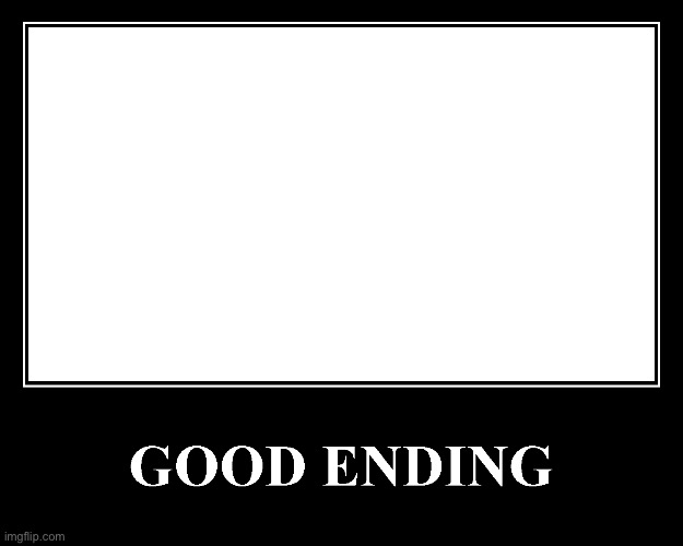 The Good Ending | image tagged in the good ending | made w/ Imgflip meme maker