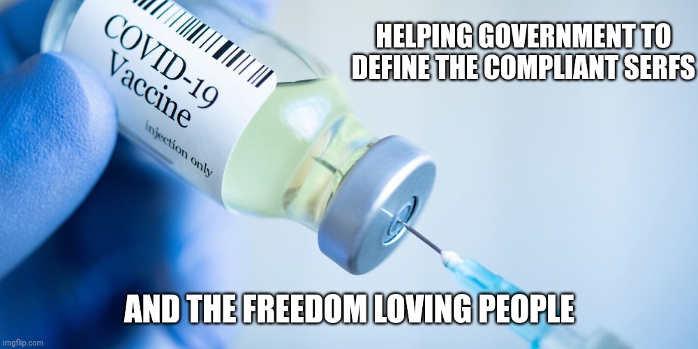 They know who is compliant now | HELPING GOVERNMENT TO DEFINE THE COMPLIANT SERFS; AND THE FREEDOM LOVING PEOPLE | image tagged in covid vaccine | made w/ Imgflip meme maker