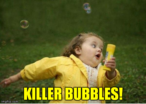 Little Girl Running | KILLER BUBBLES! | image tagged in funny,memes,chubby bubbles girl,bubbles,girl running,girl | made w/ Imgflip meme maker