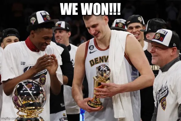 Nuggets | WE WON!!! | image tagged in basketball | made w/ Imgflip meme maker