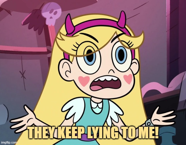 Star Butterfly | THEY KEEP LYING TO ME! | image tagged in star butterfly | made w/ Imgflip meme maker