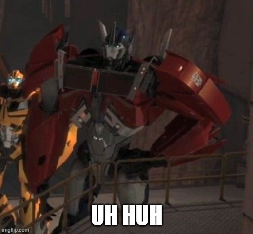 transformers | UH HUH | image tagged in transformers | made w/ Imgflip meme maker