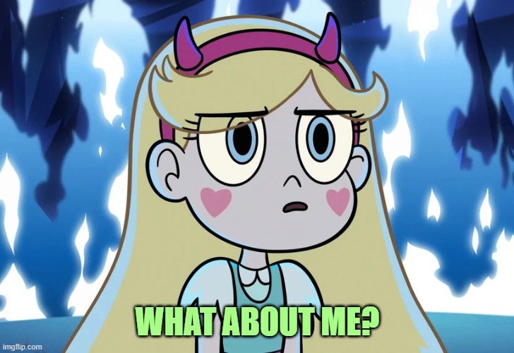 Star Butterfly looking serious | WHAT ABOUT ME? | image tagged in star butterfly looking serious | made w/ Imgflip meme maker