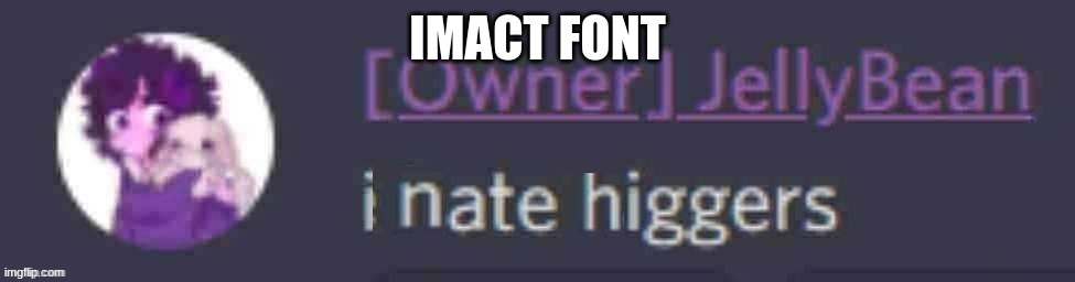 jellybean nate higgers | IMACT FONT | image tagged in jellybean nate higgers | made w/ Imgflip meme maker