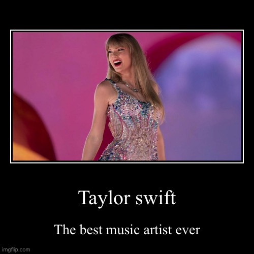 She’s the best and you can’t tell me otherwise | Taylor swift | The best music artist ever | image tagged in funny,demotivationals,taylor swift | made w/ Imgflip demotivational maker