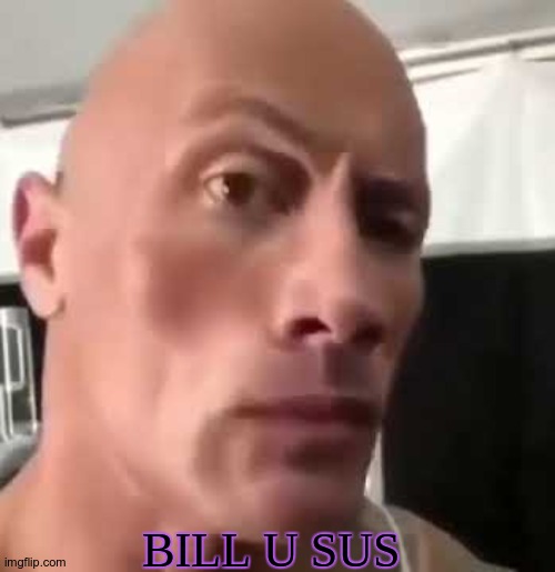 The Rock Eyebrows | BILL U SUS | image tagged in the rock eyebrows | made w/ Imgflip meme maker