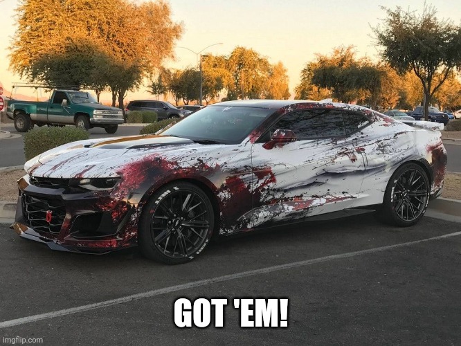 Blood Car | GOT 'EM! | image tagged in blood car | made w/ Imgflip meme maker