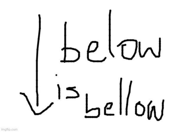 below is bellow | made w/ Imgflip meme maker